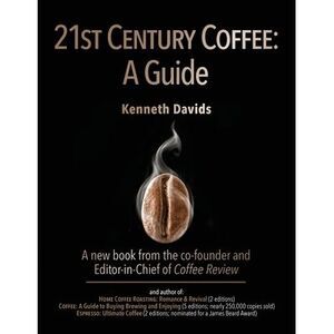 21st Century Coffee: A Guide -- Kenneth Davids